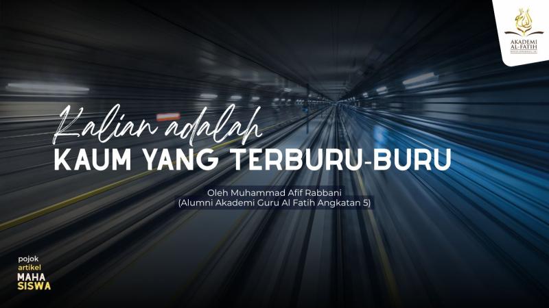 Kalian adalah Kaum yang Terburu-buru